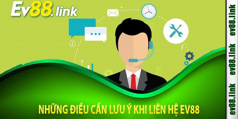 Những Điều Cần Lưu Ý Khi Liên Hệ Ev88