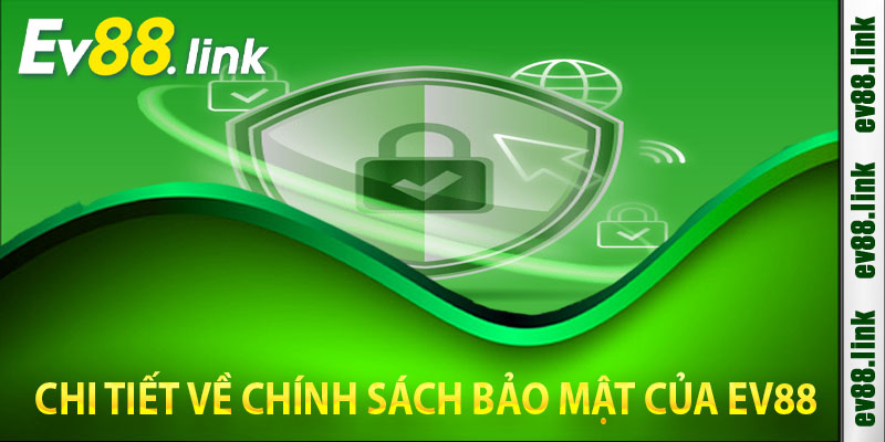 Chi Tiết Về Chính Sách Bảo Mật Của Ev88 